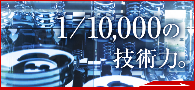 1/10,000の責任と技術力。